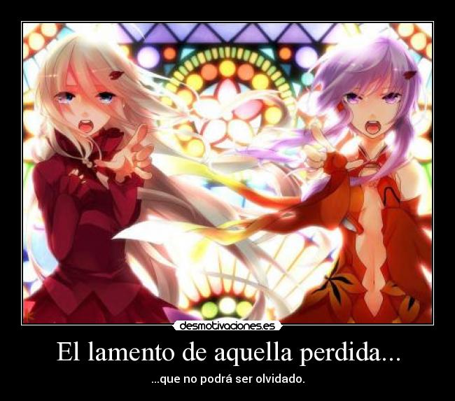 El lamento de aquella perdida... - ...que no podrá ser olvidado.