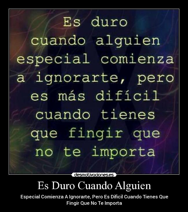 Es Duro Cuando Alguien - Especial Comienza A Ignorarte, Pero Es Dificil Cuando Tienes Que
Fingir Que No Te Importa