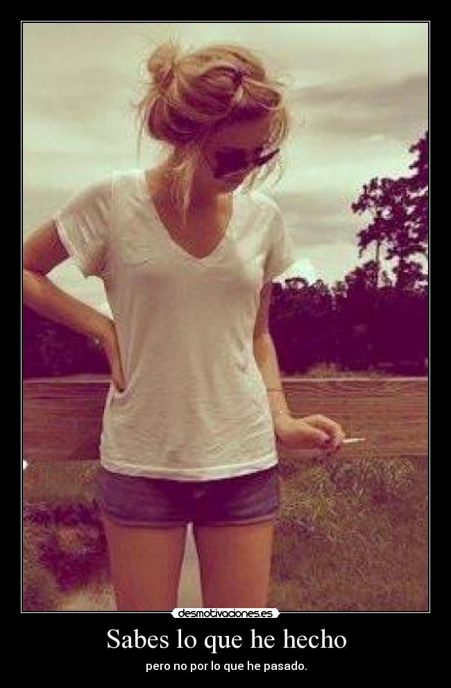 Sabes lo que he hecho - pero no por lo que he pasado.