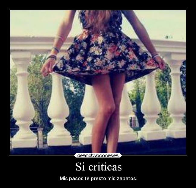 Si criticas - Mis pasos te presto mis zapatos.
