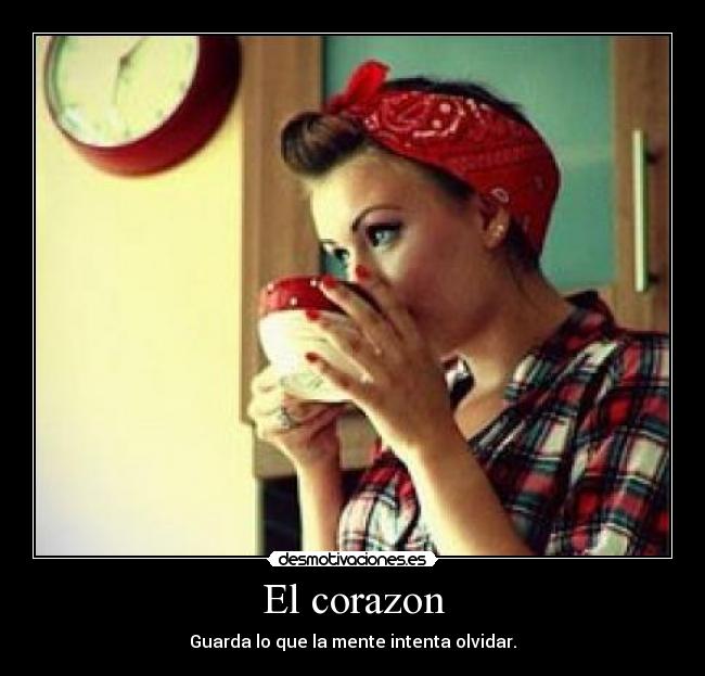 El corazon - Guarda lo que la mente intenta olvidar.