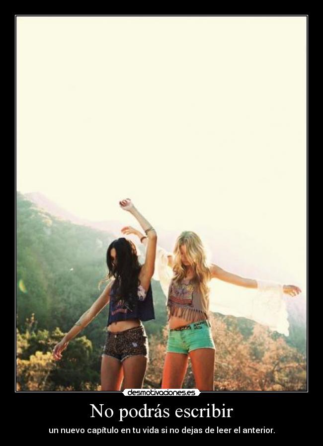No podrás escribir - un nuevo capítulo en tu vida si no dejas de leer el anterior.