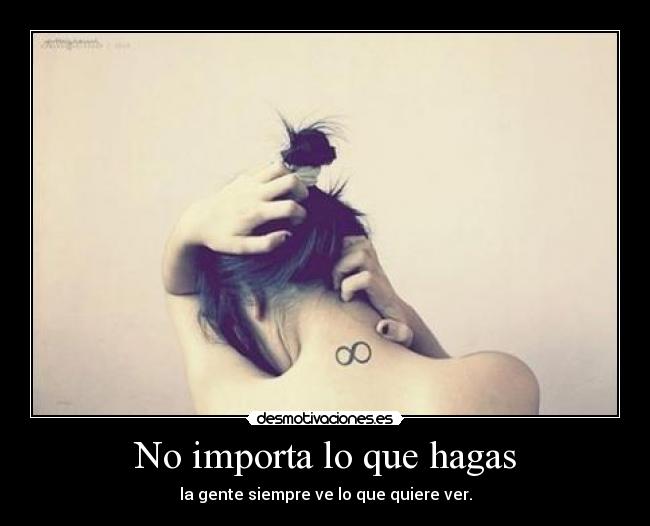 No importa lo que hagas - la gente siempre ve lo que quiere ver.