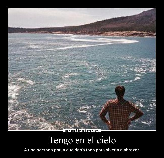 Tengo en el cielo - A una persona por la que daría todo por volverla a abrazar.