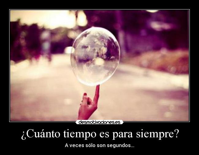 ¿Cuánto tiempo es para siempre? - A veces sólo son segundos...