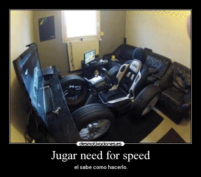 Jugar need for speed - el sabe como hacerlo.