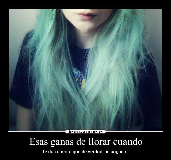 Esas ganas de llorar cuando - te das cuenta que de verdad las cagaste.