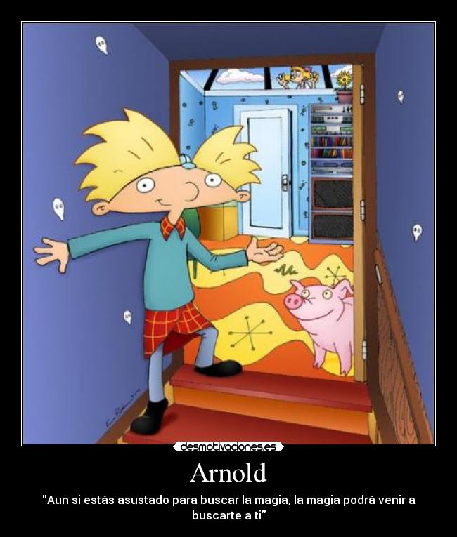 Arnold - Aun si estás asustado para buscar la magia, la magia podrá venir a buscarte a ti