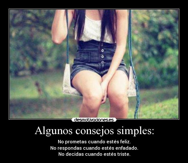 Algunos consejos simples: - No prometas cuando estés feliz.
No respondas cuando estés enfadado.
No decidas cuando estés triste.
