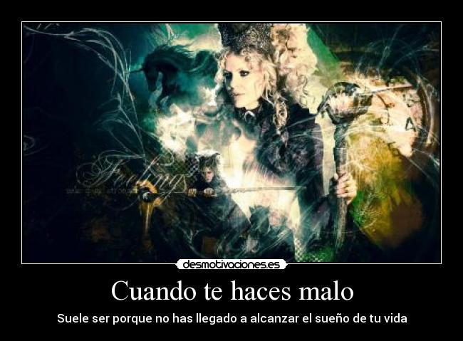 Cuando te haces malo - Suele ser porque no has llegado a alcanzar el sueño de tu vida