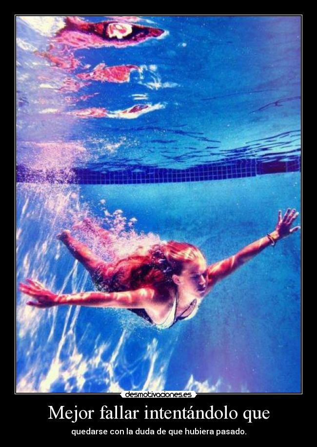 Mejor fallar intentándolo que - 