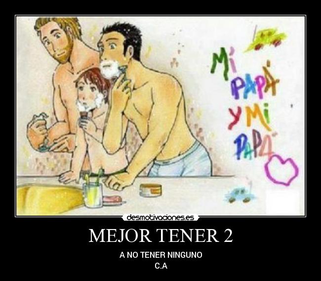 MEJOR TENER 2 - A NO TENER NINGUNO
C.A