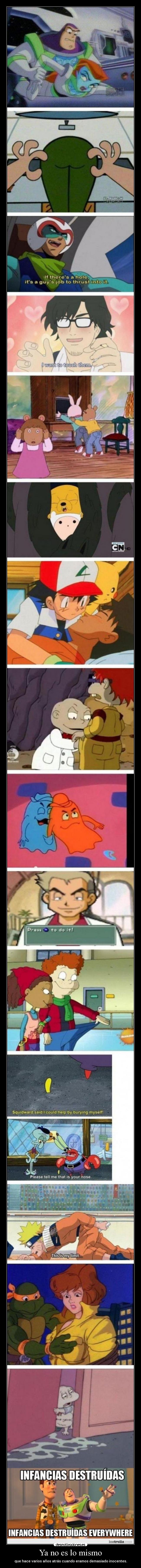 Ya no es lo mismo - que hace varios años atrás cuando eramos demasiado inocentes.