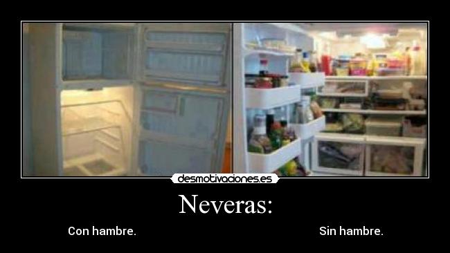 Neveras: - Con hambre.                                                                  Sin hambre.