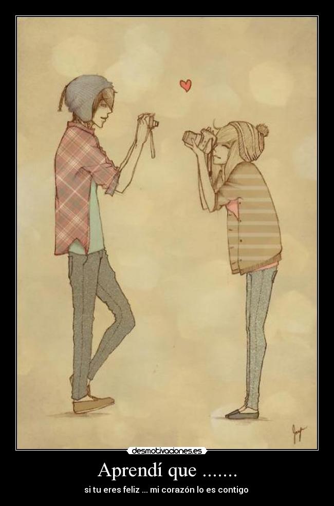 Aprendí que ....... - si tu eres feliz ... mi corazón lo es contigo ♥