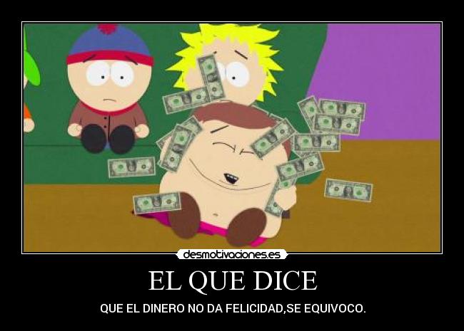 EL QUE DICE - QUE EL DINERO NO DA FELICIDAD,SE EQUIVOCO.