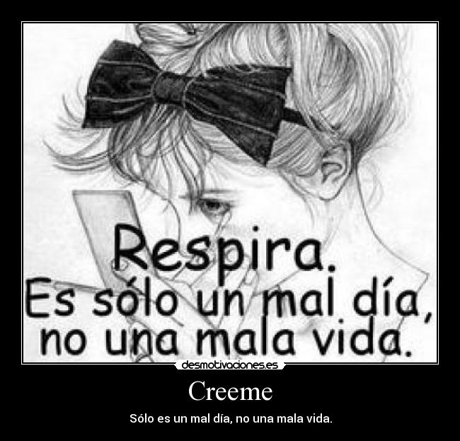 Creeme - Sólo es un mal día, no una mala vida.