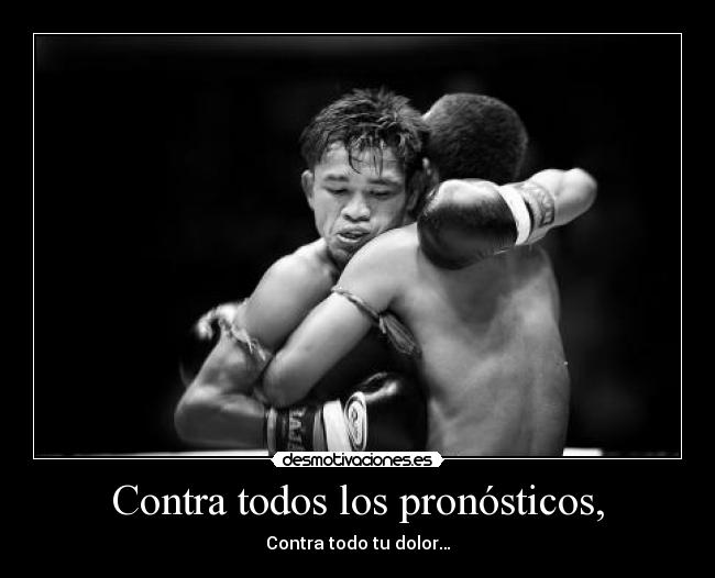 Contra todos los pronósticos, - Contra todo tu dolor…