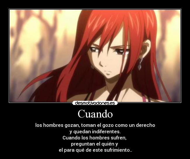 Cuando - los hombres gozan, toman el gozo como un derecho
y quedan indiferentes.
Cuando los hombres sufren, 
preguntan el quién y 
el para qué de este sufrimiento..