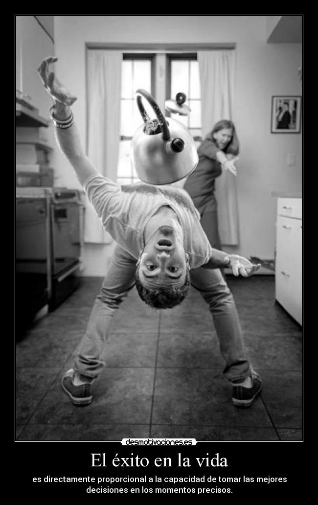 El éxito en la vida - es directamente proporcional a la capacidad de tomar las mejores
decisiones en los momentos precisos.