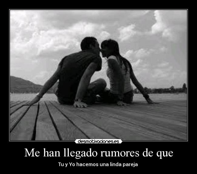 Me han llegado rumores de que - Tu y Yo hacemos una linda pareja