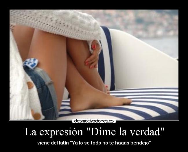 carteles espresion dime verdad viene latin setododeti hagas pendejo desmotivaciones