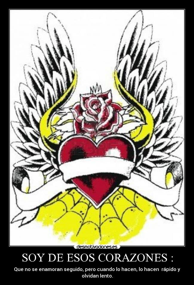 SOY DE ESOS CORAZONES : - Que no se enamoran seguido, pero cuando lo hacen, lo hacen rápido y olvidan lento.