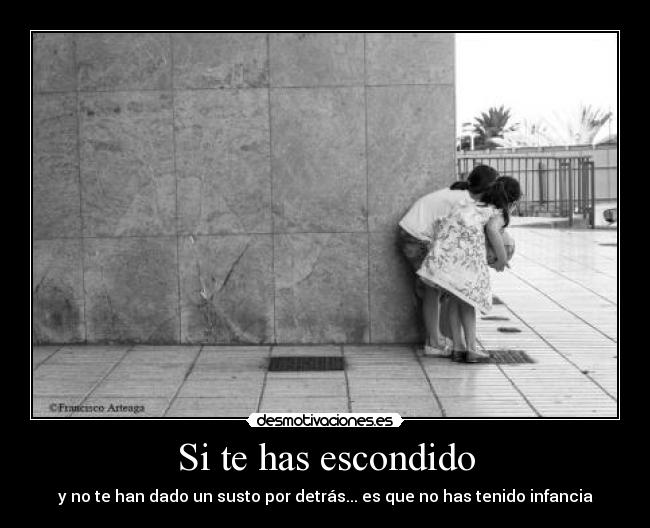 Si te has escondido - y no te han dado un susto por detrás... es que no has tenido infancia