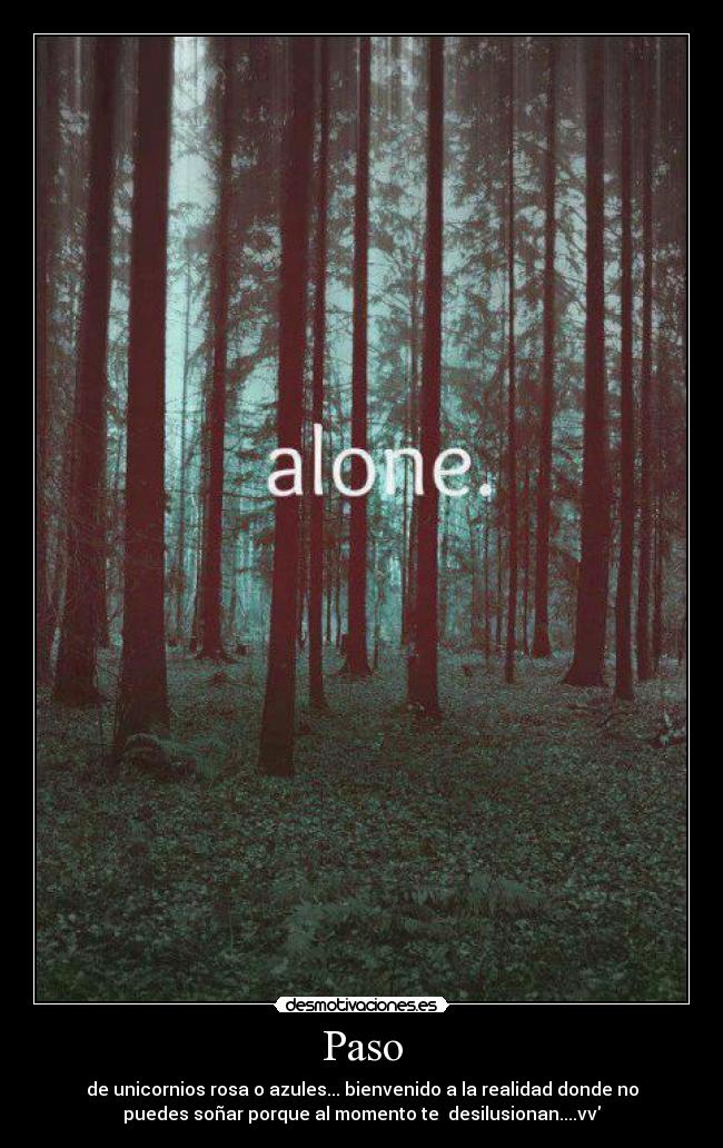Paso - de unicornios rosa o azules... bienvenido a la realidad donde no
puedes soñar porque al momento te desilusionan....vv
