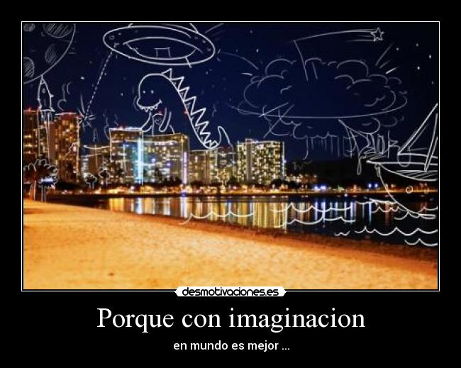 Porque con imaginacion - en mundo es mejor ...