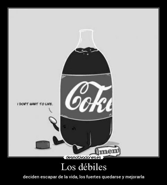 Los débiles - deciden escapar de la vida, los fuertes quedarse y mejorarla