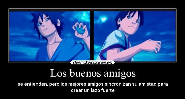 Los buenos amigos - se entienden, pero los mejores amigos sincronizan su amistad para
crear un lazo fuerte