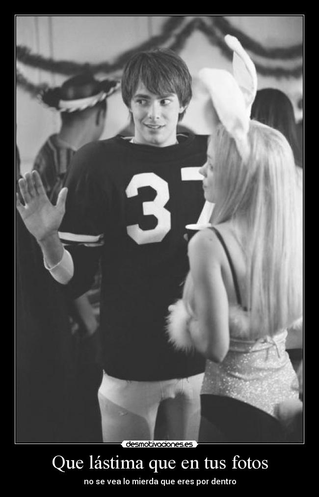 Que lástima que en tus fotos -