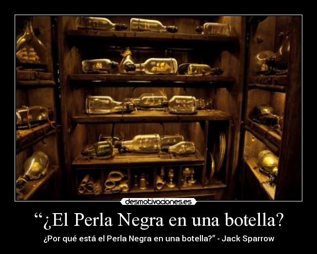 “¿El Perla Negra en una botella? - ¿Por qué está el Perla Negra en una botella?” - Jack Sparrow