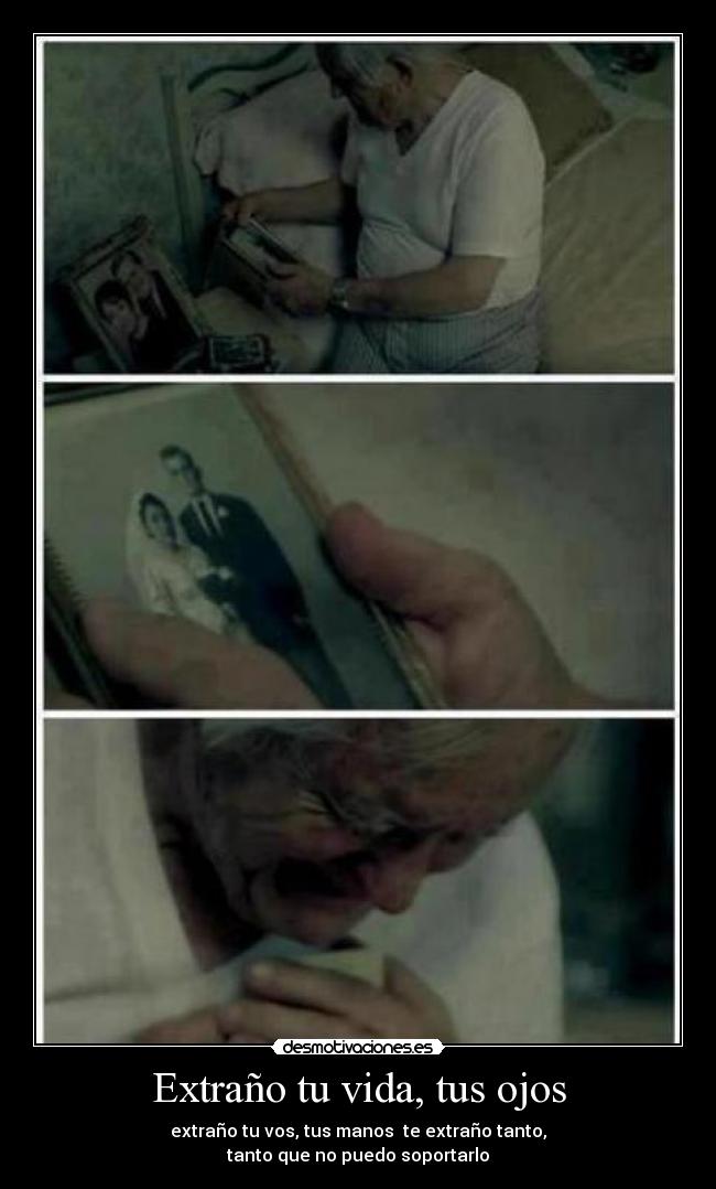 Extraño tu vida, tus ojos - extraño tu vos, tus manos te extraño tanto,
tanto que no puedo soportarlo