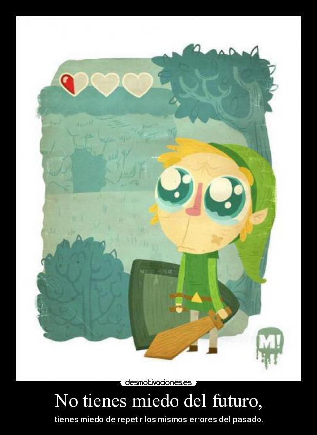 No tienes miedo del futuro, - tienes miedo de repetir los mismos errores del pasado.
