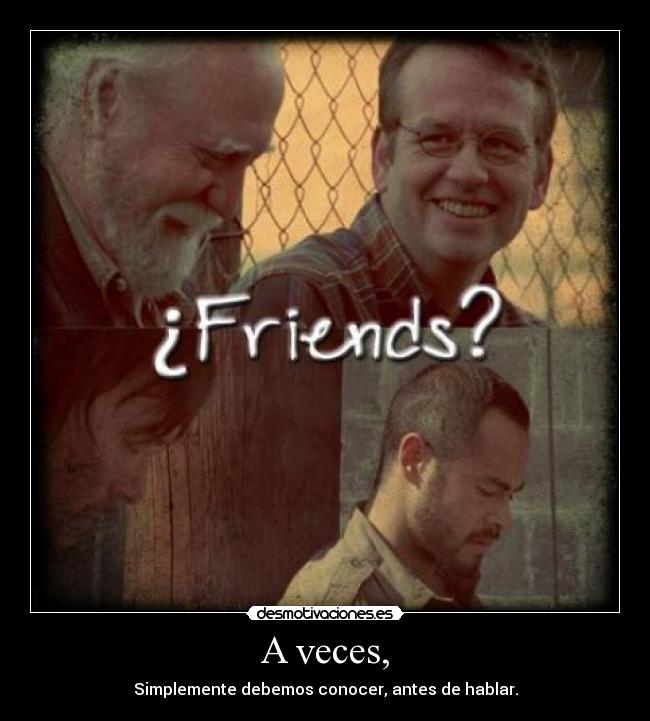 A veces, - Simplemente debemos conocer, antes de hablar.