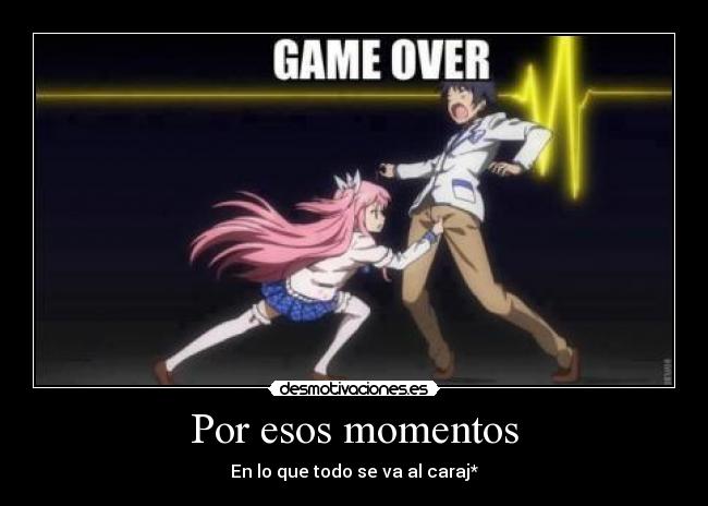 Por esos momentos - En lo que todo se va al caraj*