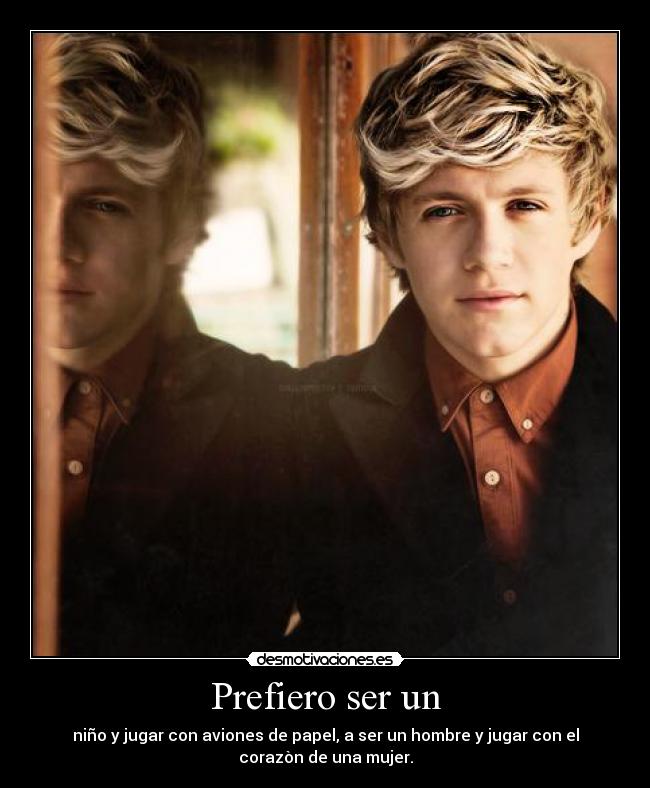 Prefiero ser un - niño y jugar con aviones de papel, a ser un hombre y jugar con el
corazòn de una mujer.