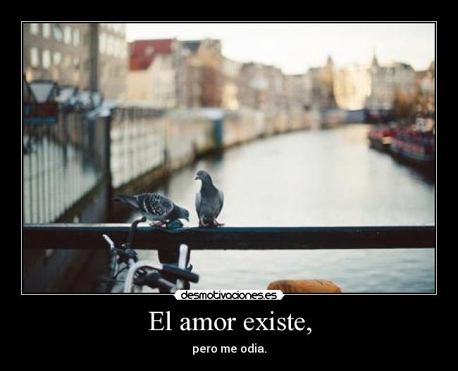El amor existe, -