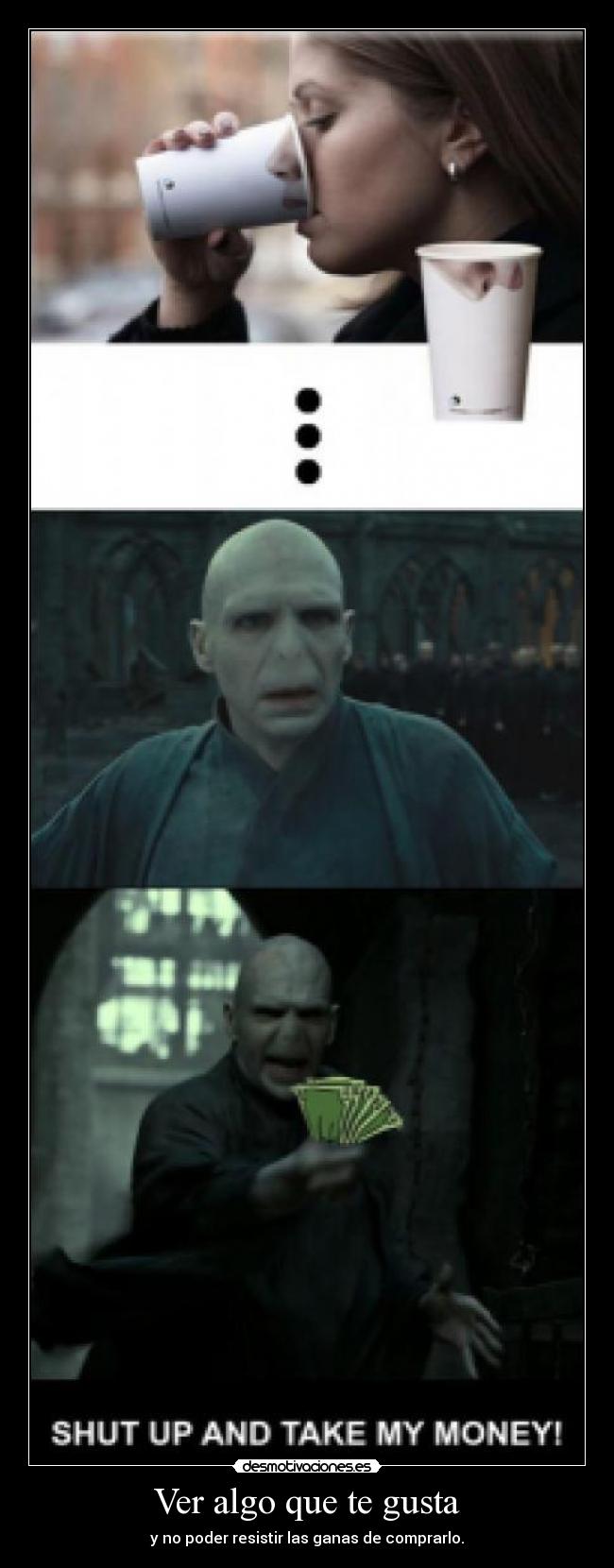 Ver algo que te gusta - y no poder resistir las ganas de comprarlo.