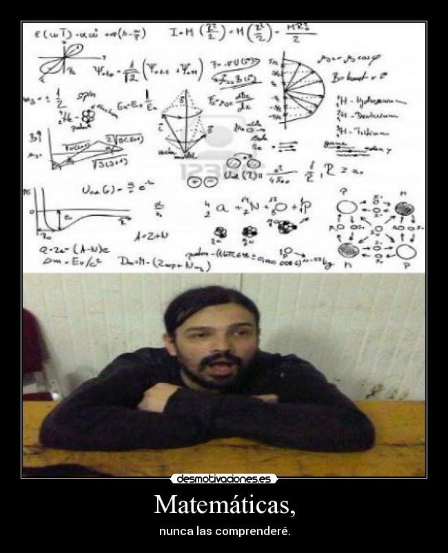 Matemáticas, - nunca las comprenderé.
