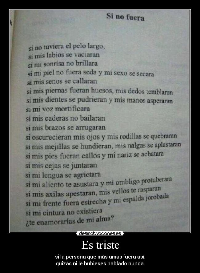 Es triste - si la persona que más amas fuera así,
quizás ni le hubieses hablado nunca.