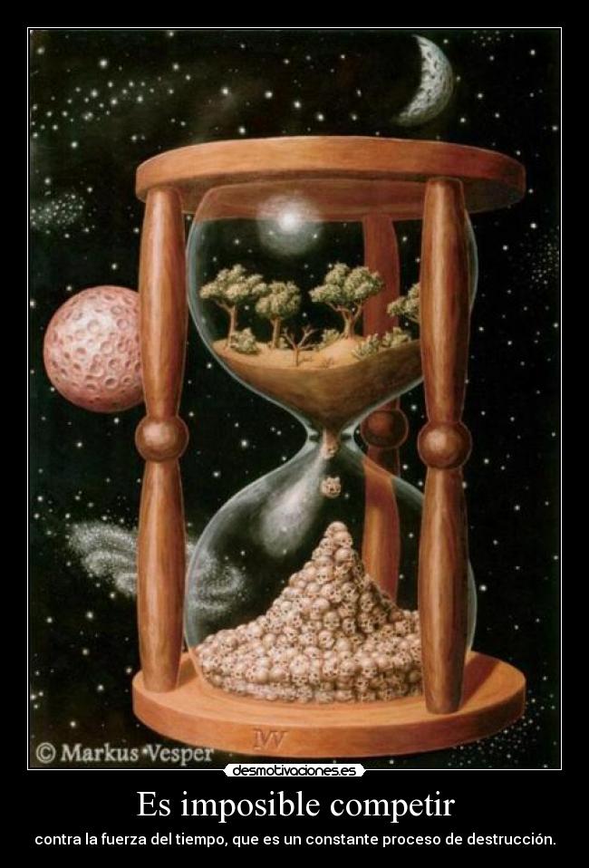 Es imposible competir - contra la fuerza del tiempo, que es un constante proceso de destrucción.