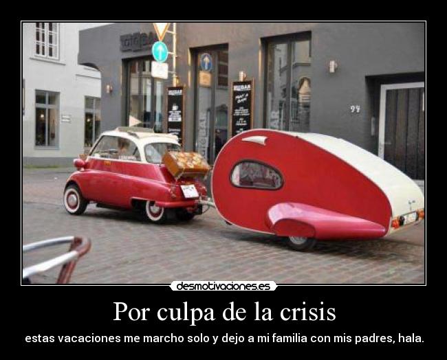 Por culpa de la crisis - estas vacaciones me marcho solo y dejo a mi familia con mis padres, hala.