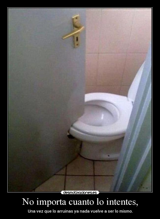 No importa cuanto lo intentes, - Una vez que lo arruinas ya nada vuelve a ser lo mismo.