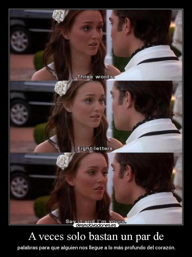 A veces solo bastan un par de - palabras para que alguien nos llegue a lo más profundo del corazón.
