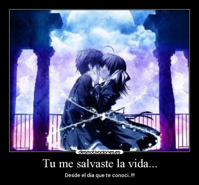 Tu me salvaste la vida... - Desde el dia que te conoci..!!!