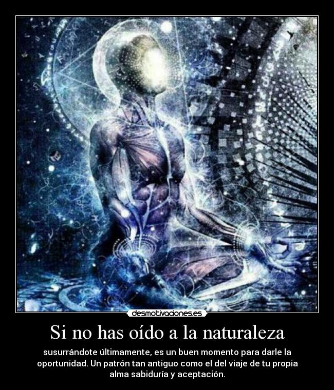 Si no has oído a la naturaleza - susurrándote últimamente, es un buen momento para darle la
oportunidad. Un patrón tan antiguo como el del viaje de tu propia
alma sabiduría y aceptación.♥