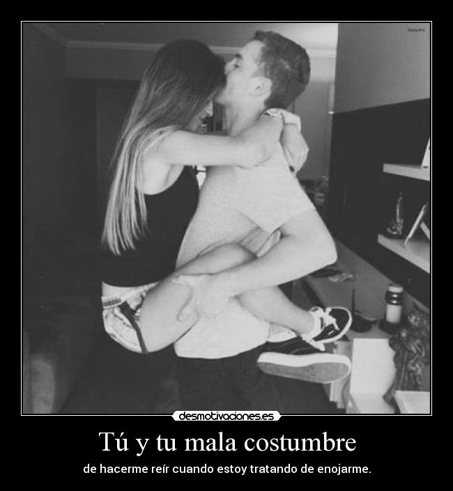 Tú y tu mala costumbre -